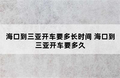 海口到三亚开车要多长时间 海口到三亚开车要多久